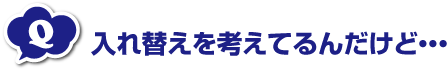 入れ替えを考えてるんだけど・・・