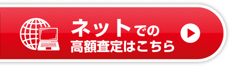 ネットでの高額査定はこちら